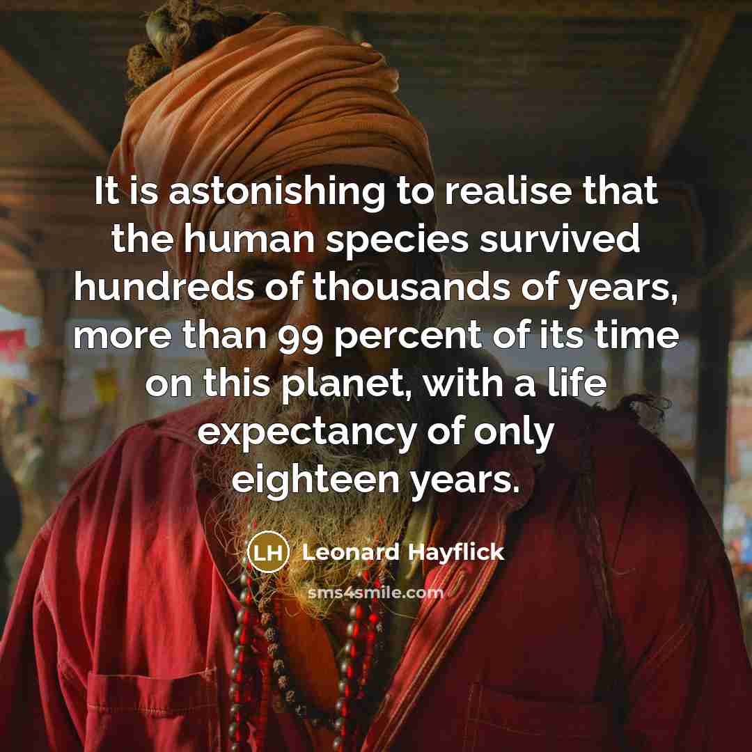 “It is astonishing to realise that the human species survived…” quote by Leonard Hayflick