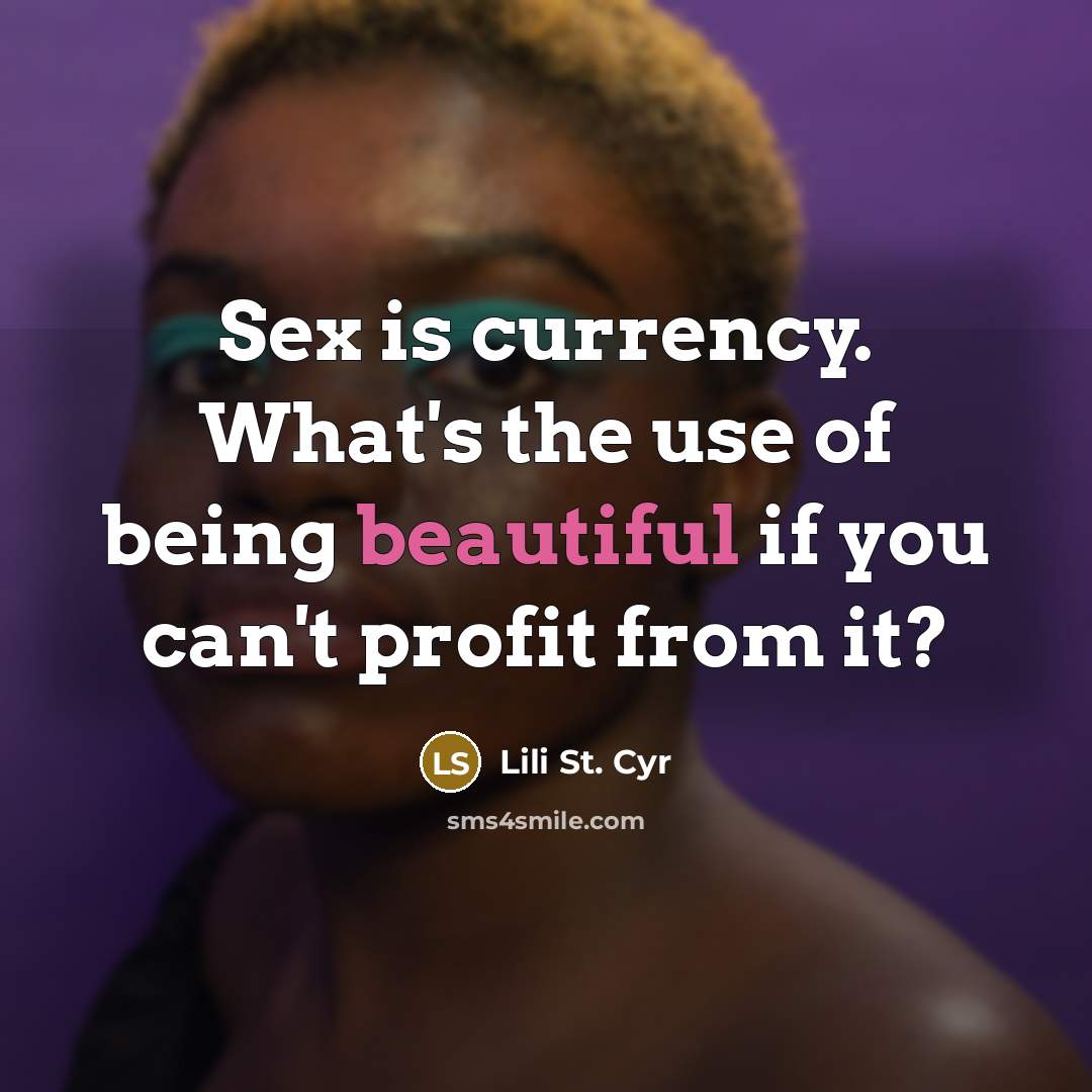 “Sex is currency. What's the use of being beautiful if you can't profit from it?” quote by Lili St. Cyr