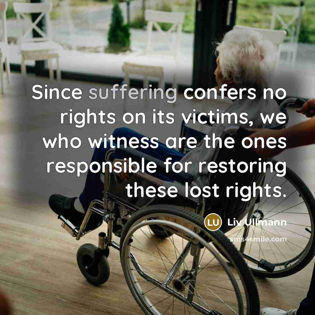 “Since suffering confers no rights on its victims, we who…” quote by Liv Ullmann