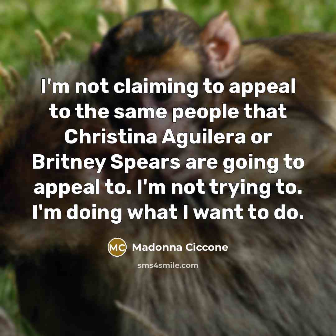 “I'm not claiming to appeal to the same people that…” quote by Madonna Ciccone