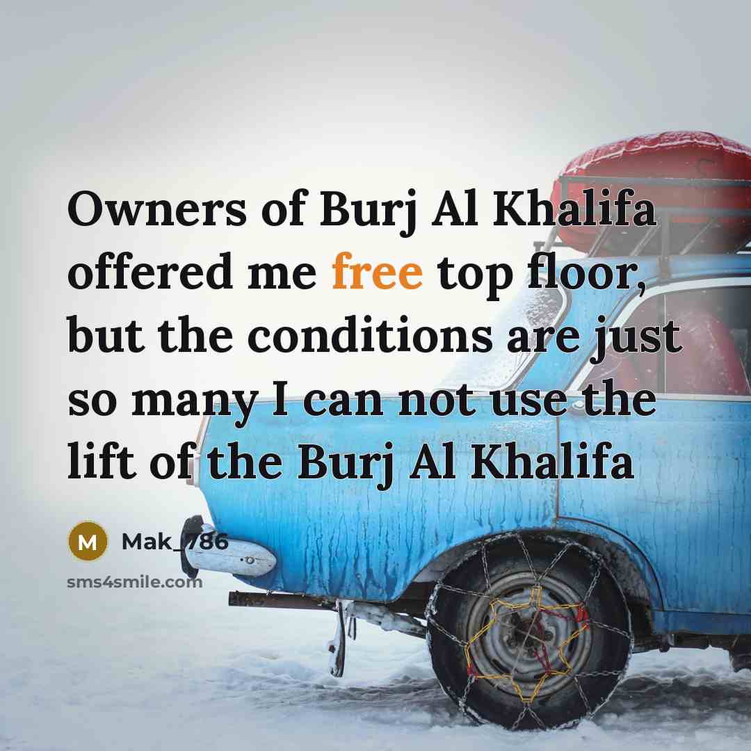 “Owners of Burj Al Khalifa offered me free top floor, but the conditions are just so many I can not use the lift of the Burj Al Khalifa” quote by Mak_786