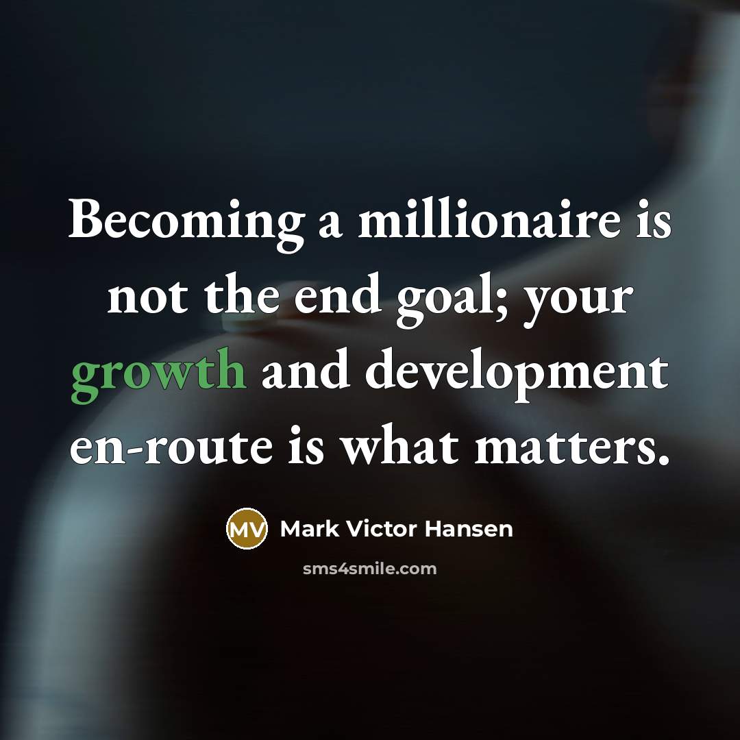 “Becoming a millionaire is not the end goal; your growth…” quote by Mark Victor Hansen
