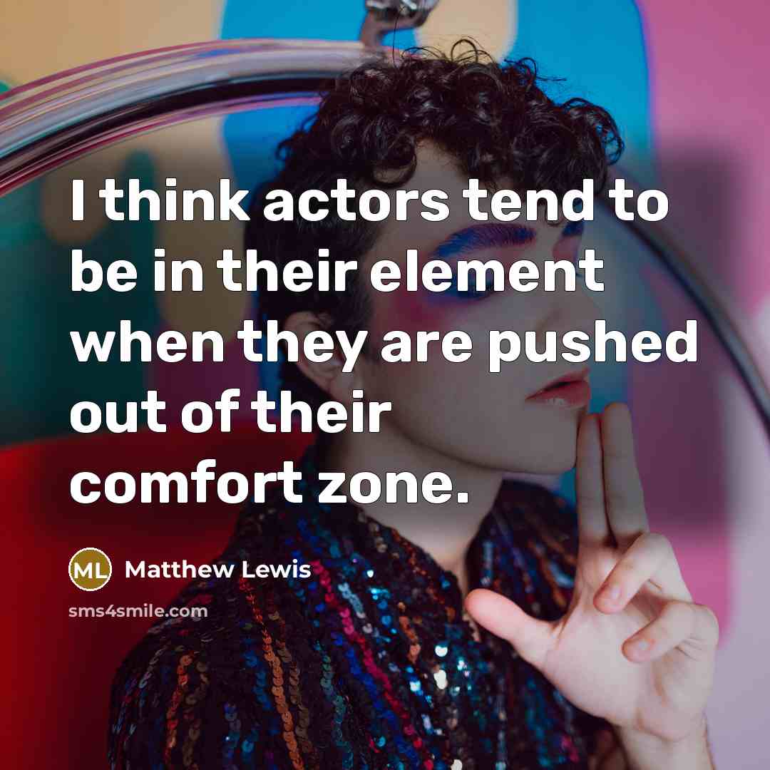 “I think actors tend to be in their element when…” quote by Matthew Lewis