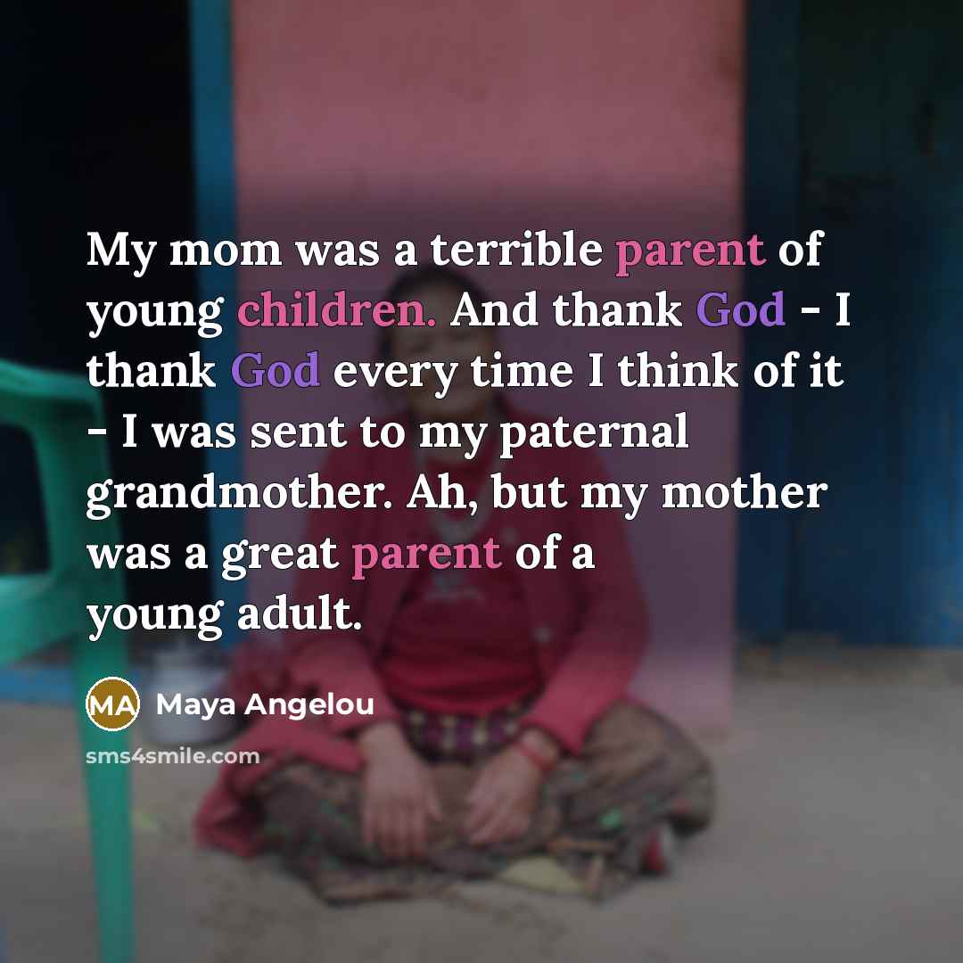“My mom was a terrible parent of young children. And…” quote by Maya Angelou