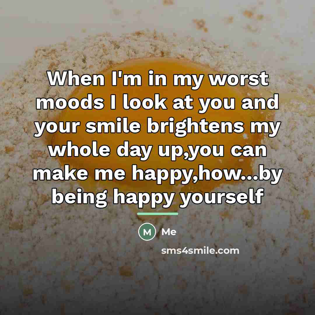 “When I'm in my worst moods I look at you…” quote by Me