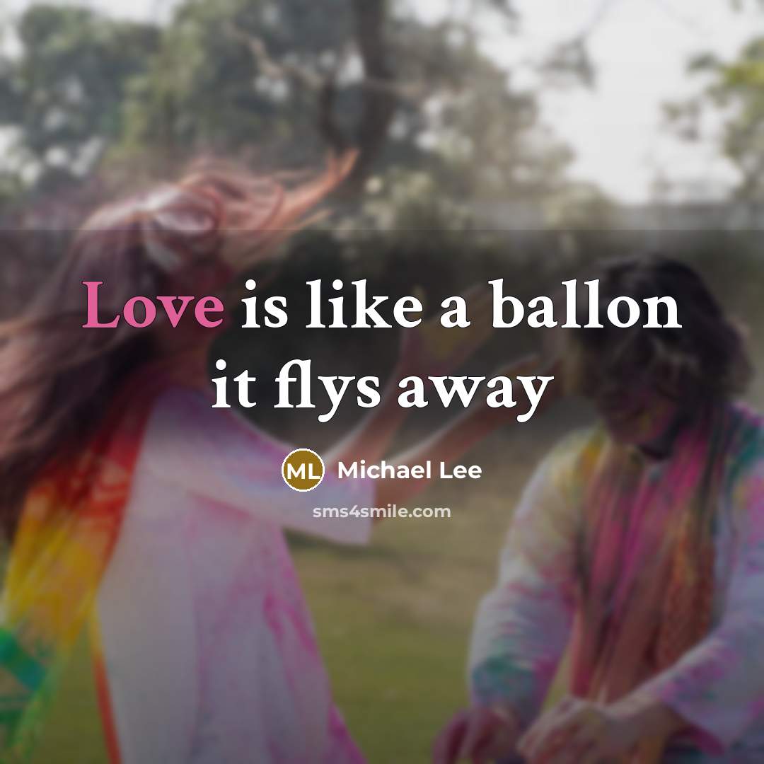 “Love is like a ballon it flys away…” quote by Michael Lee