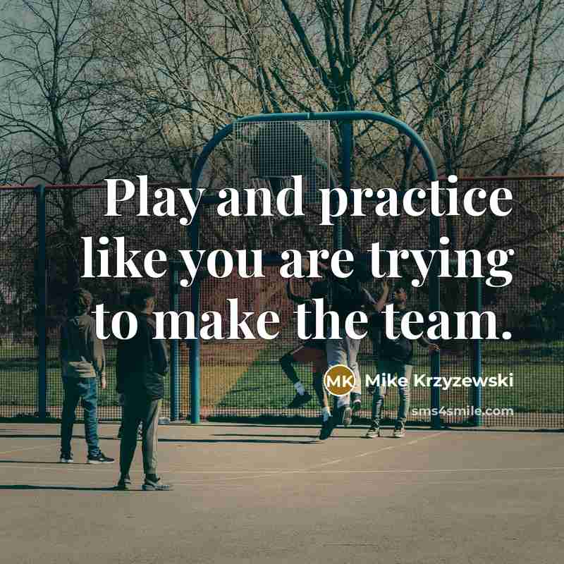 “Play and practice like you are trying to make the…” quote by Mike Krzyzewski