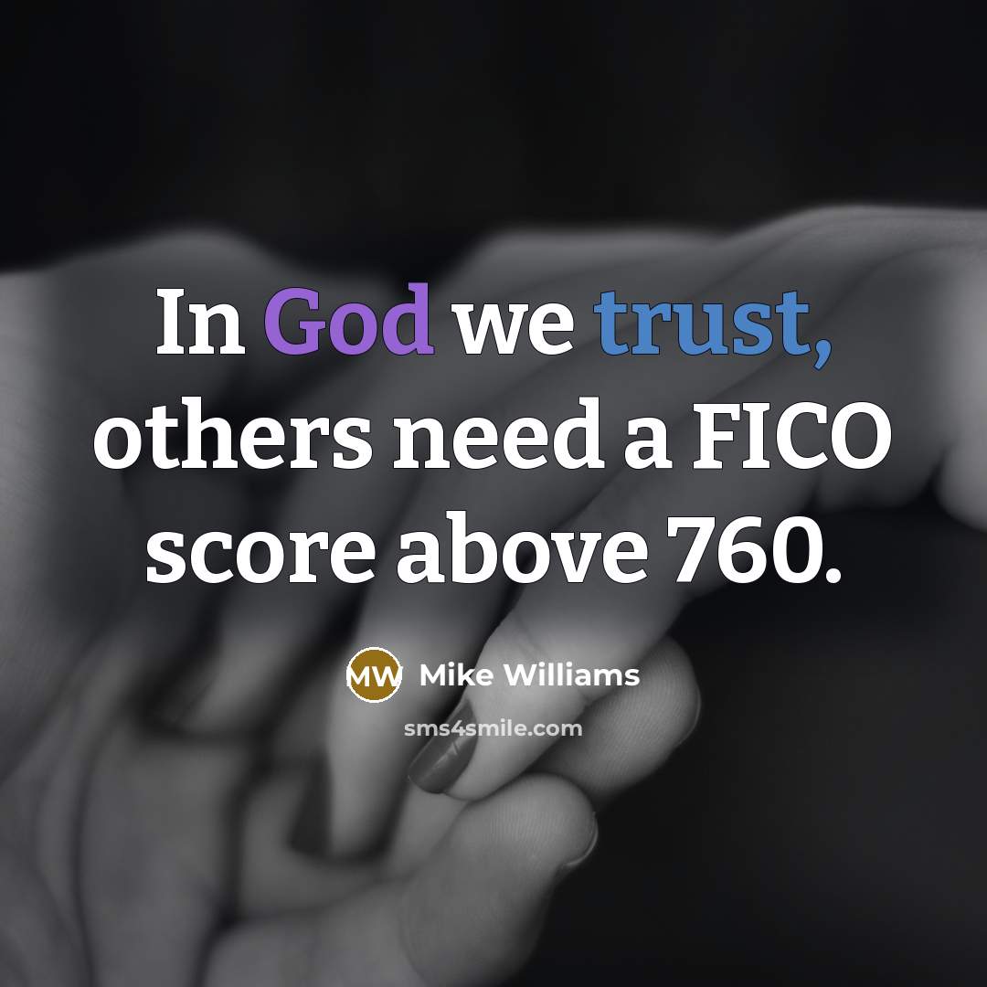 “In God we trust, others need a FICO score above 760.” quote by Mike Williams