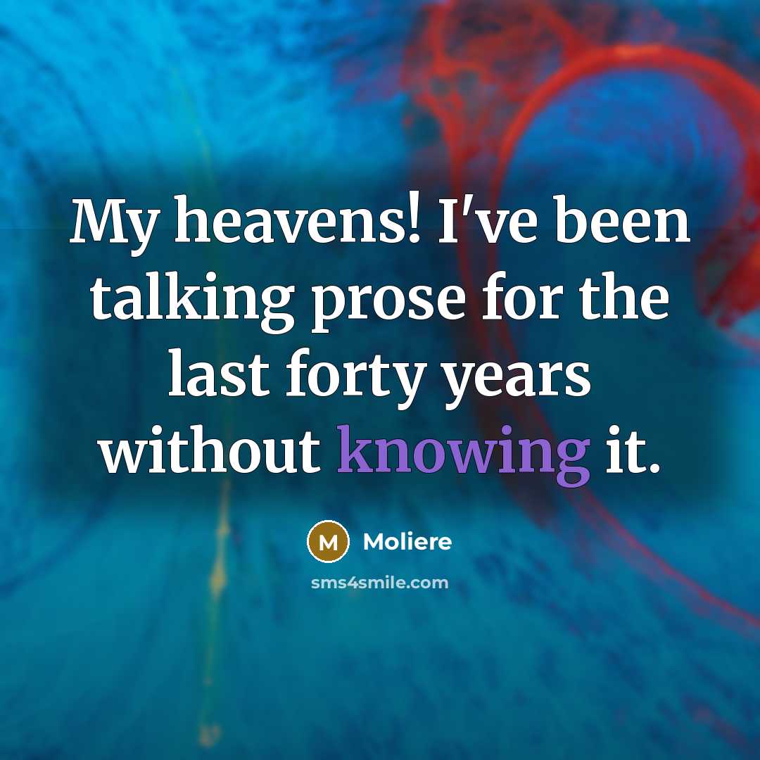 “My heavens! I've been talking prose for the last forty…” quote by Moliere