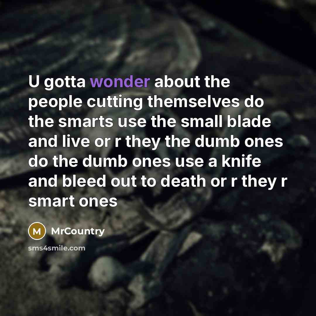 “U gotta wonder about the people cutting themselves do the…” quote by MrCountry