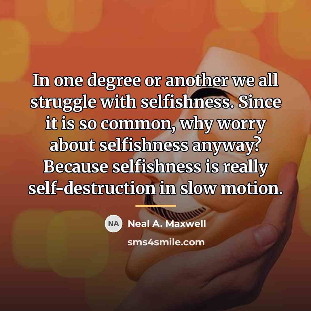 “In one degree or another we all struggle with selfishness.…” quote by Neal A. Maxwell