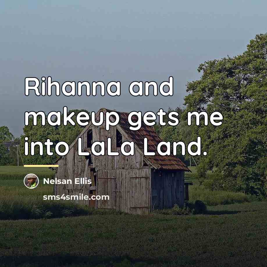 “Rihanna and makeup gets me into LaLa Land.…” quote by Nelsan Ellis