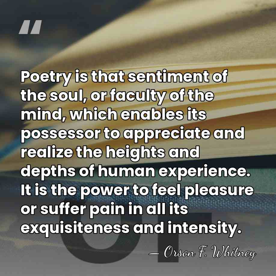 Poetry is that sentiment of the soul, or faculty of the mind,&hellip; - Orson F. Whitney