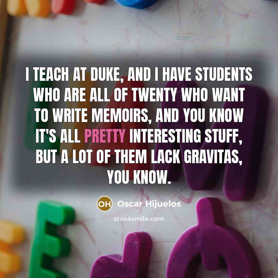 “I teach at Duke, and I have students who are…” quote by Oscar Hijuelos