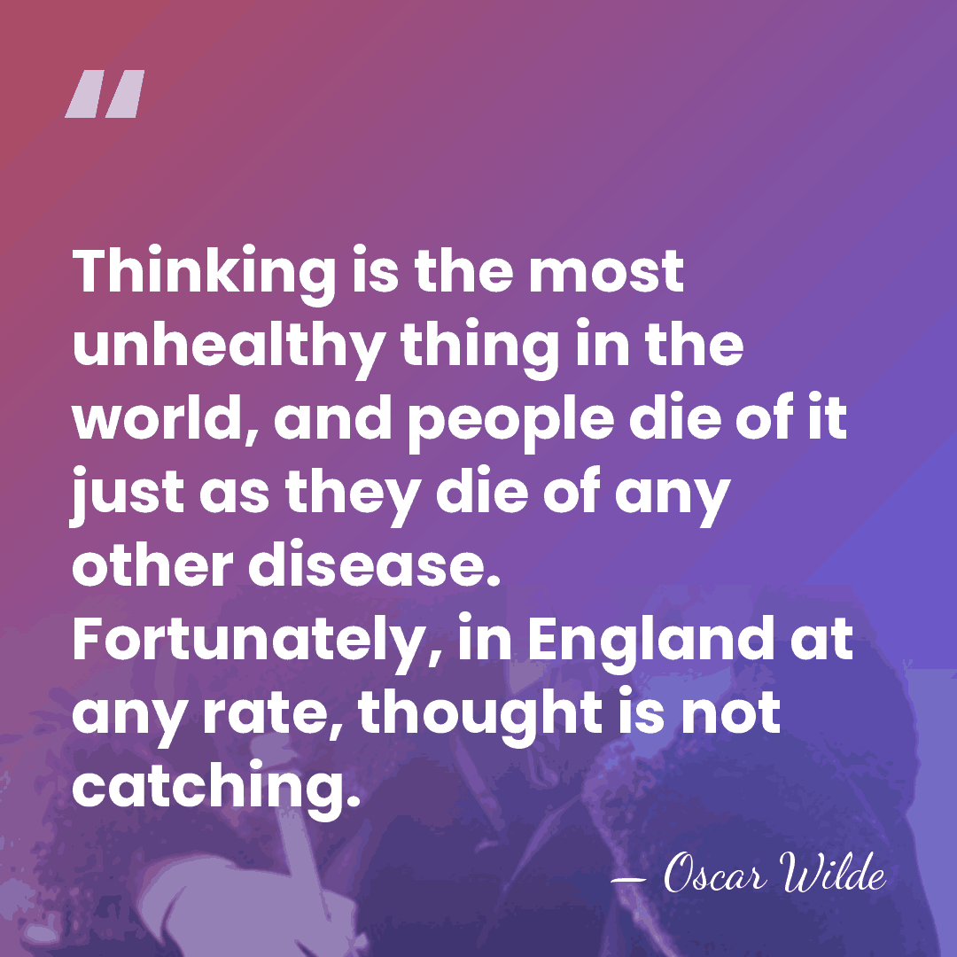 Thinking is the most unhealthy thing in the world, and people die&hellip; - Oscar Wilde