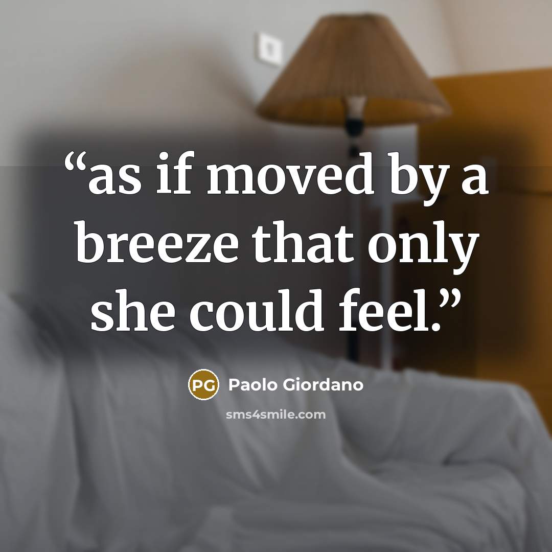 “as if moved by a breeze that only she could feel.” quote by Paolo Giordano