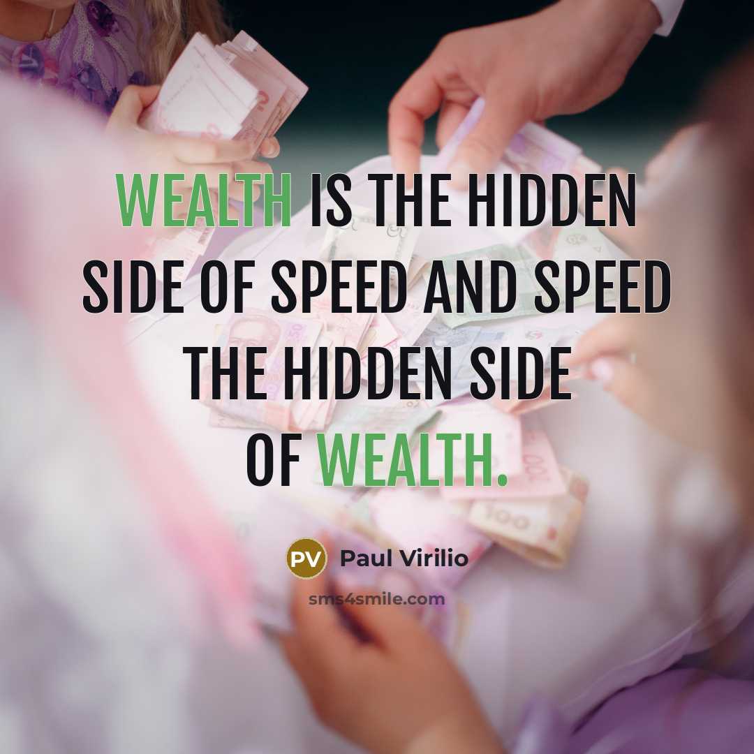 “Wealth is the hidden side of speed and speed the…” quote by Paul Virilio