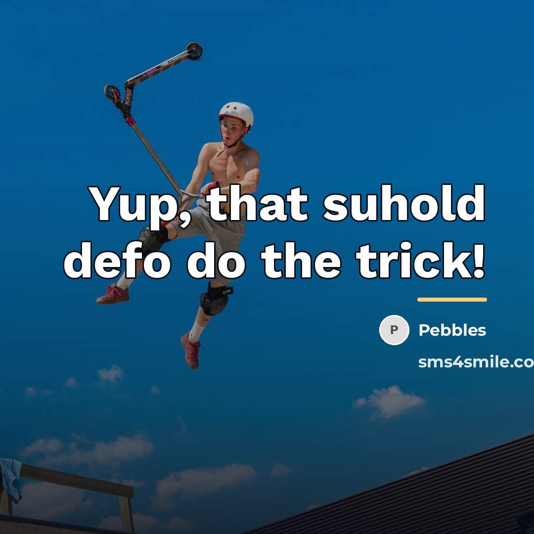 “Yup, that suhold defo do the trick!…” quote by Pebbles