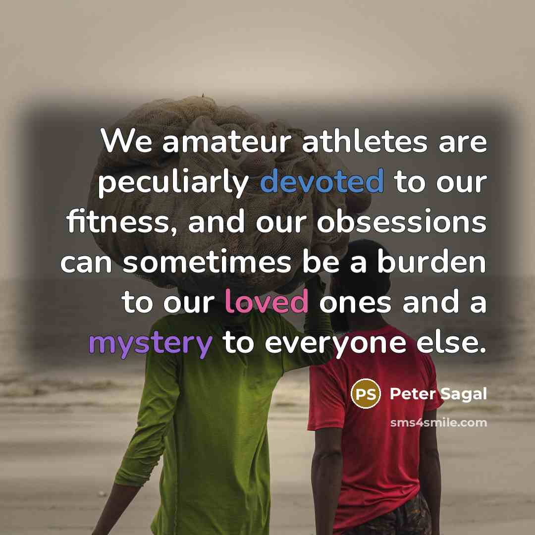 “We amateur athletes are peculiarly devoted to our fitness, and…” quote by Peter Sagal