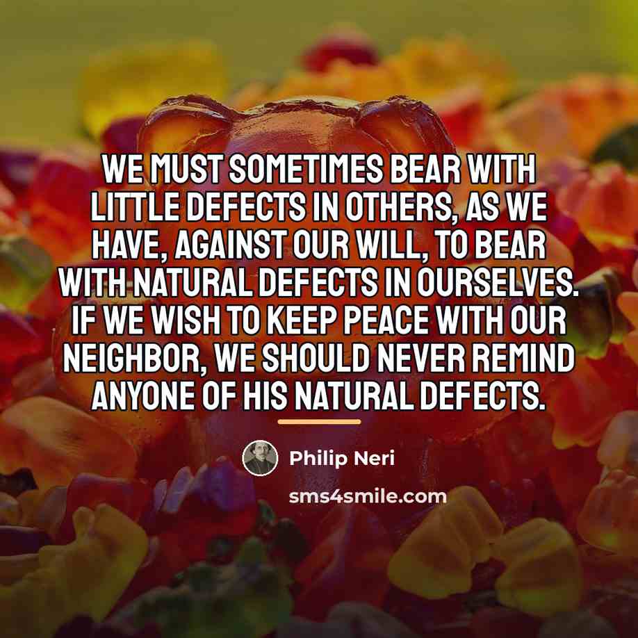 “We must sometimes bear with little defects in others, as…” quote by Philip Neri