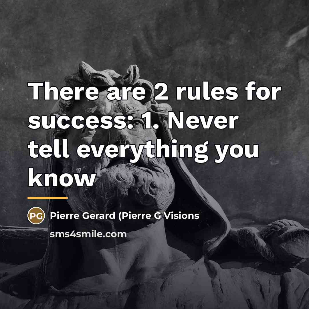 “There are 2 rules for success: 1. Never tell everything…” quote by Pierre Gerard (Pierre G Visions