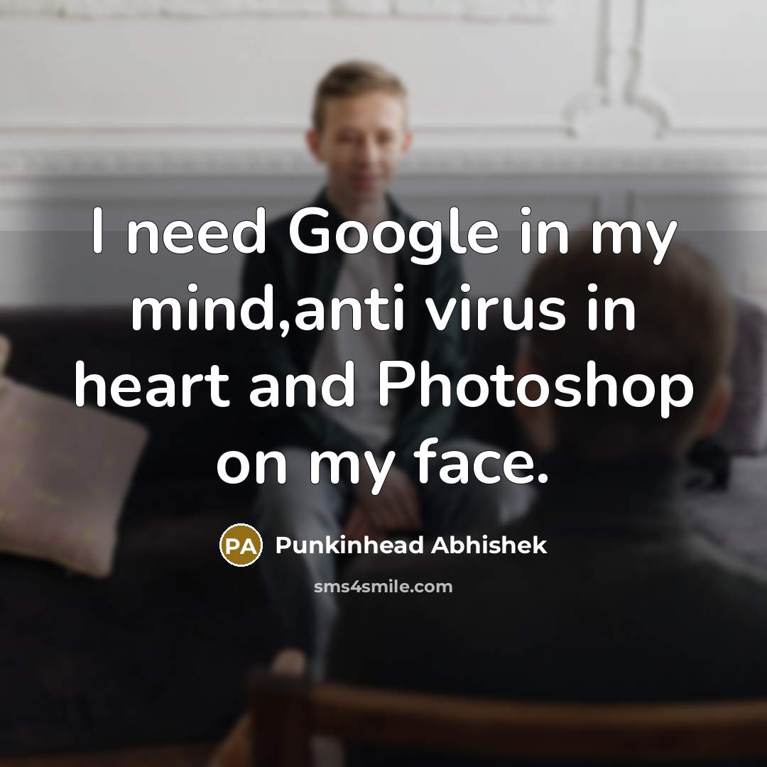 “I need Google in my mind,anti virus in heart and…” quote by Punkinhead Abhishek