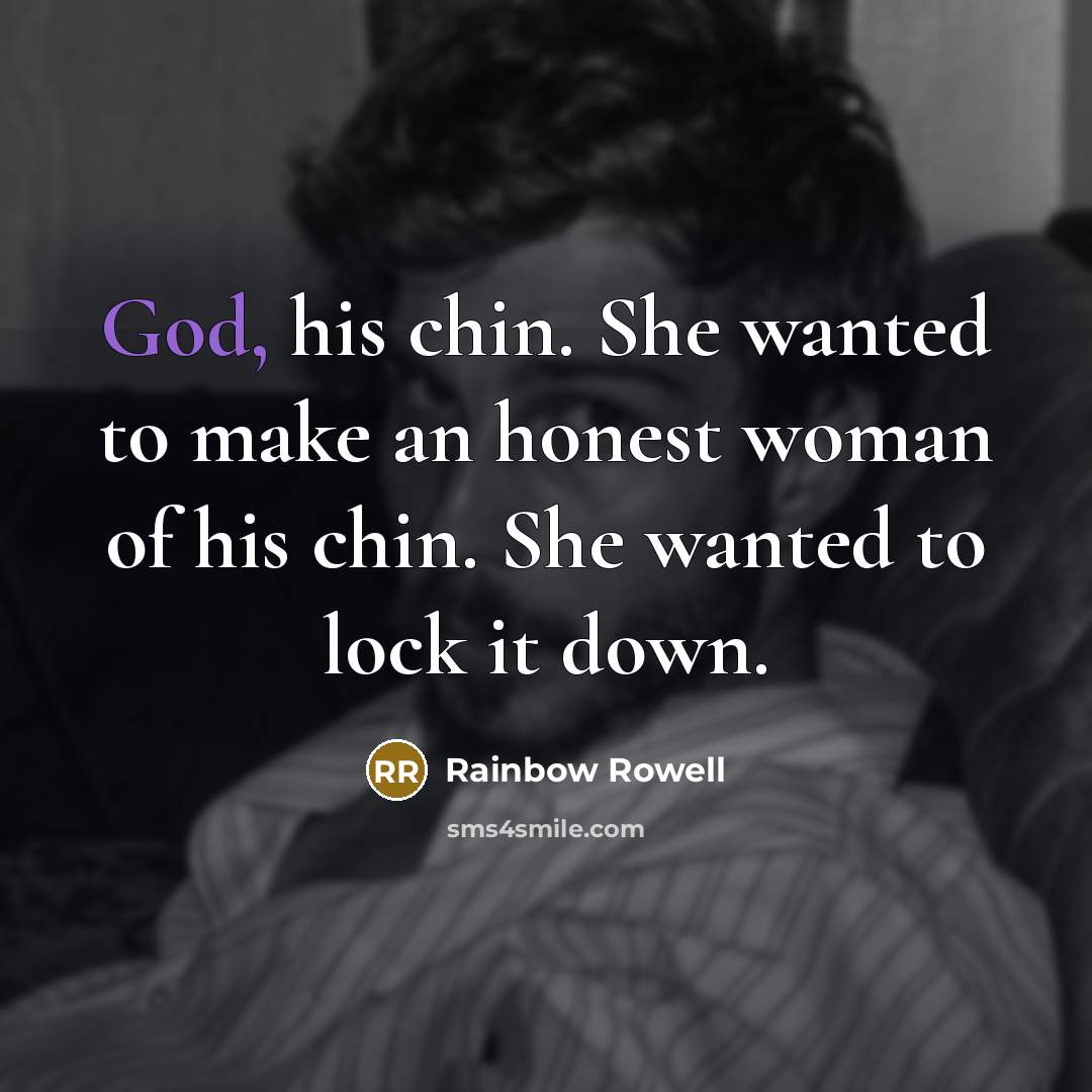 “God, his chin. She wanted to make an honest woman…” quote by Rainbow Rowell