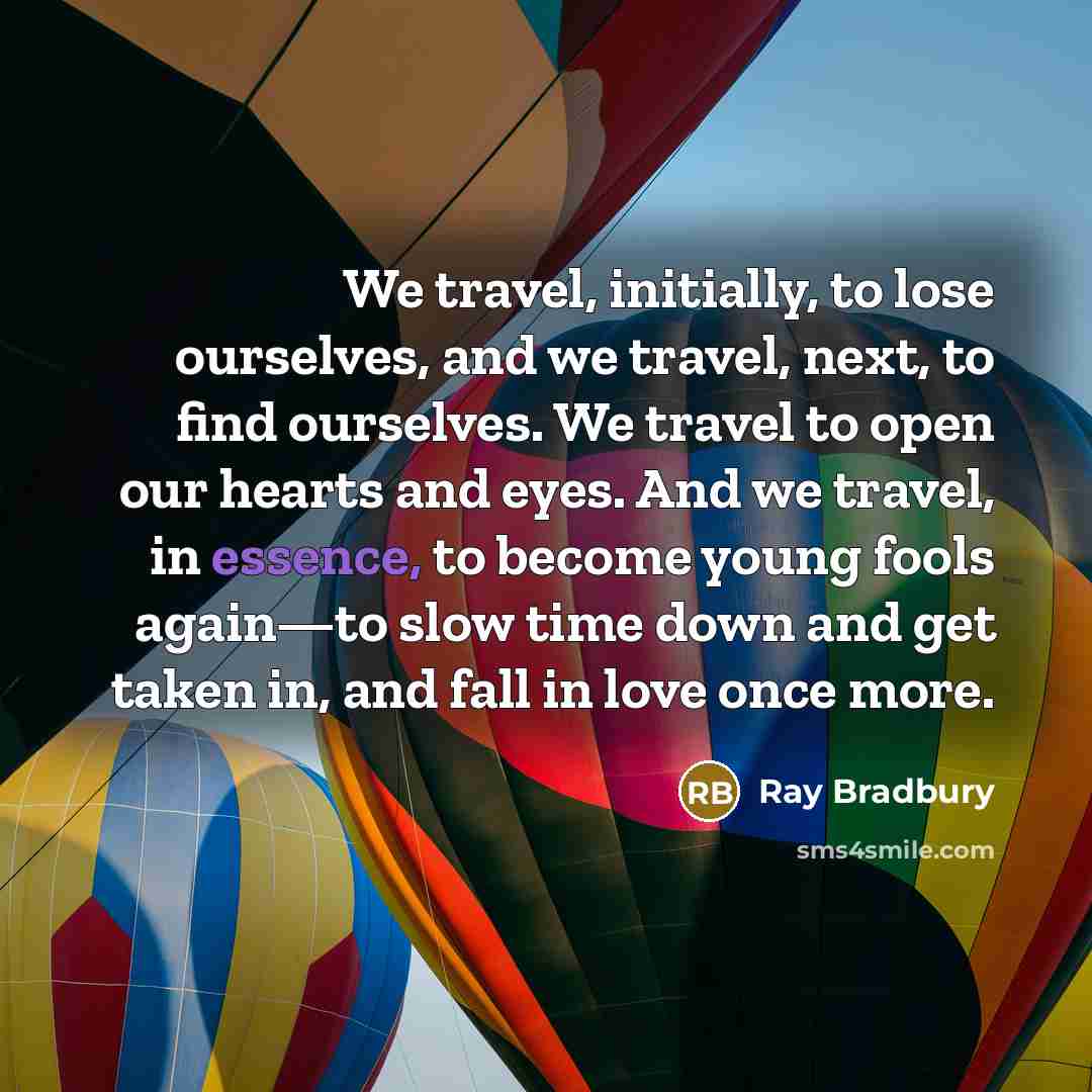 “We travel, initially, to lose ourselves, and we travel, next,…” quote by Ray Bradbury
