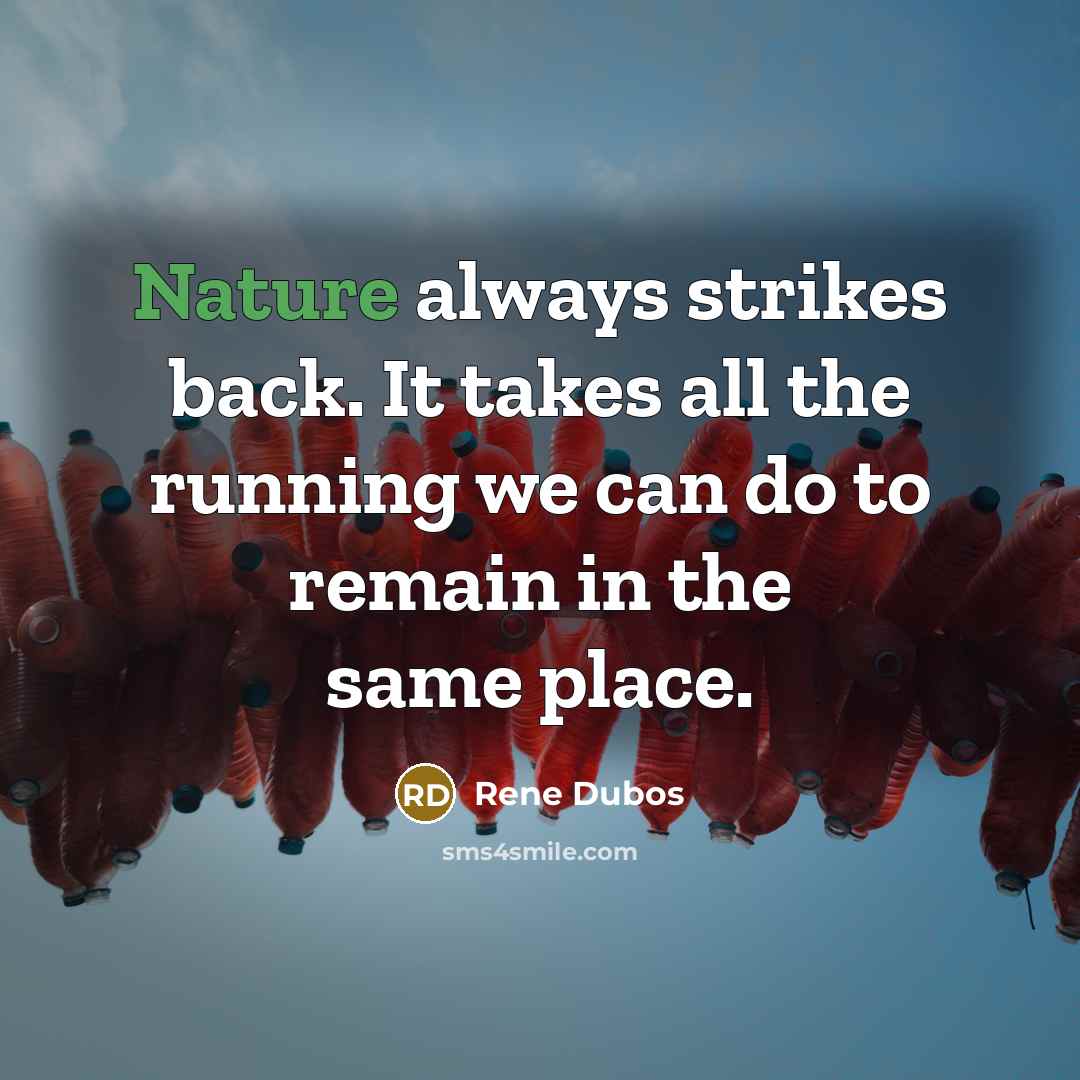 “Nature always strikes back. It takes all the running we…” quote by Rene Dubos