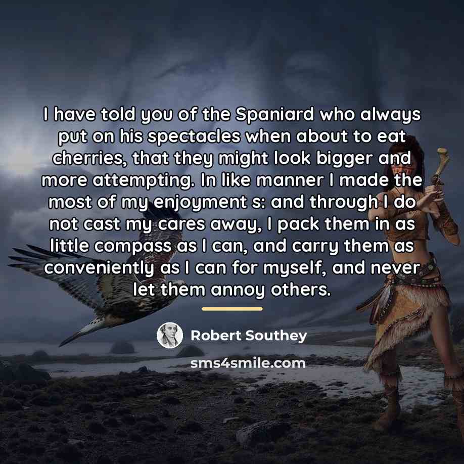 “I have told you of the Spaniard who always put…” quote by Robert Southey