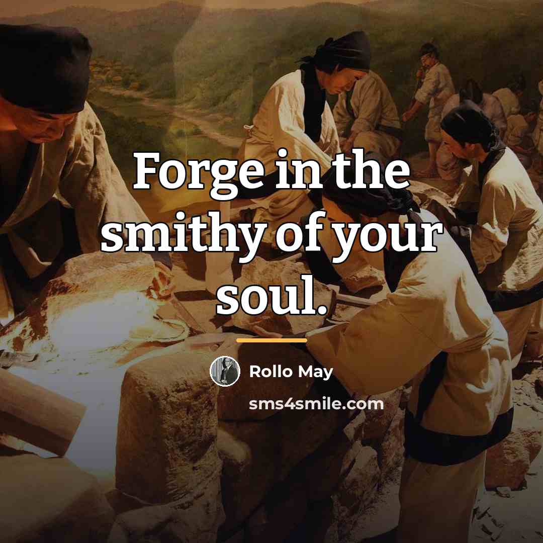 “Forge in the smithy of your soul.…” quote by Rollo May