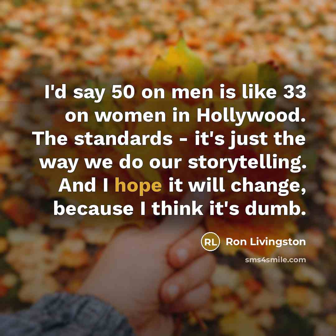 “I'd say 50 on men is like 33 on women…” quote by Ron Livingston
