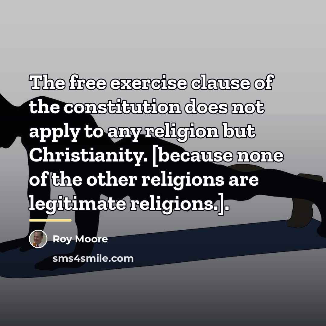 “The free exercise clause of the constitution does not apply…” quote by Roy Moore