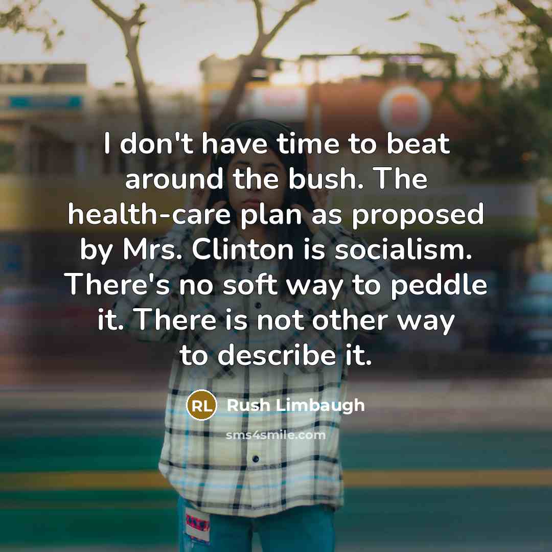 “I don't have time to beat around the bush. The…” quote by Rush Limbaugh