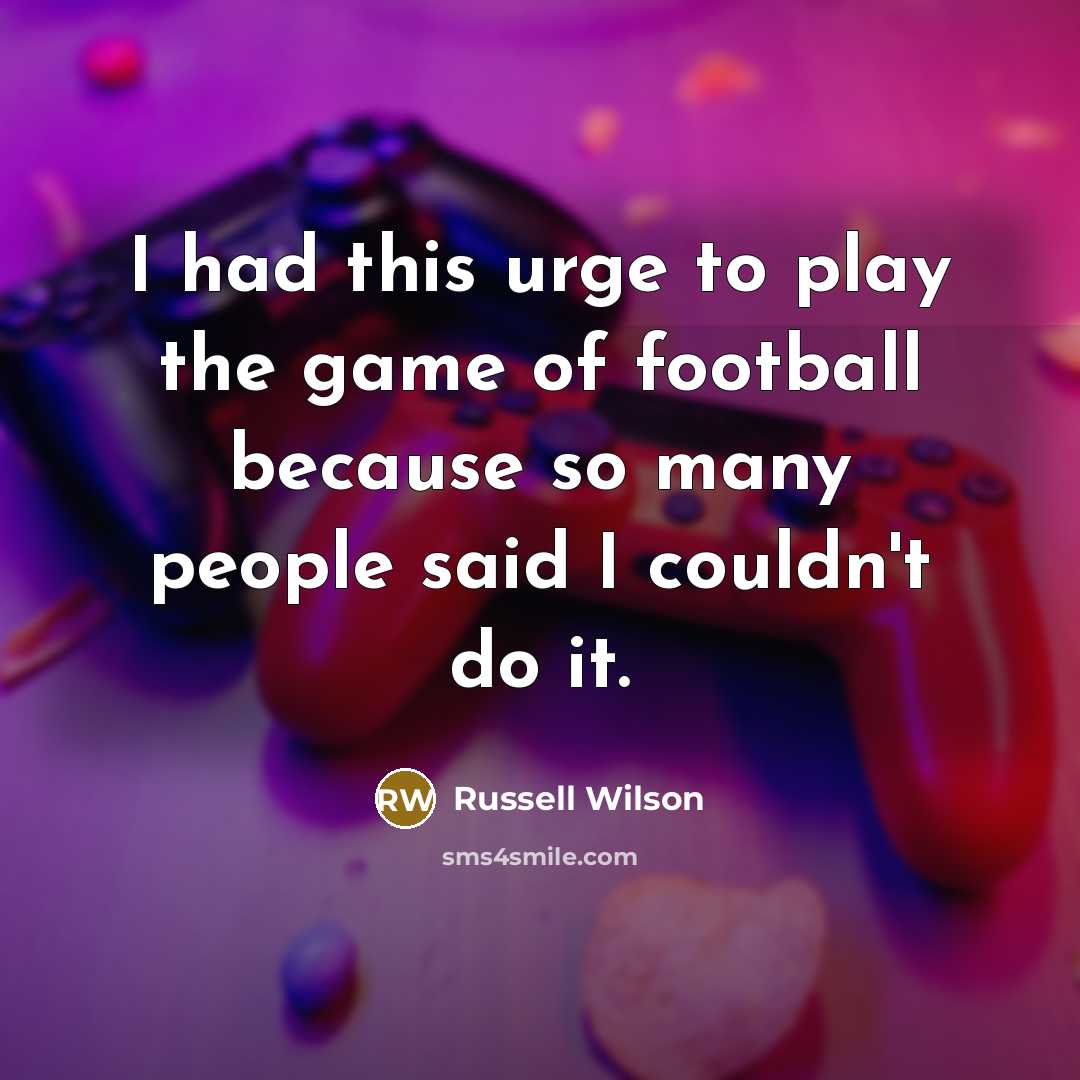 “I had this urge to play the game of football…” quote by Russell Wilson