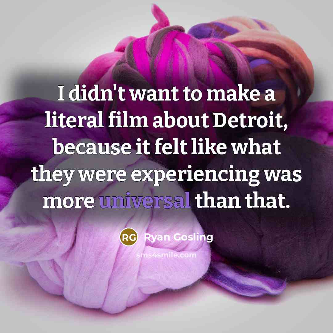 “I didn't want to make a literal film about Detroit,…” quote by Ryan Gosling