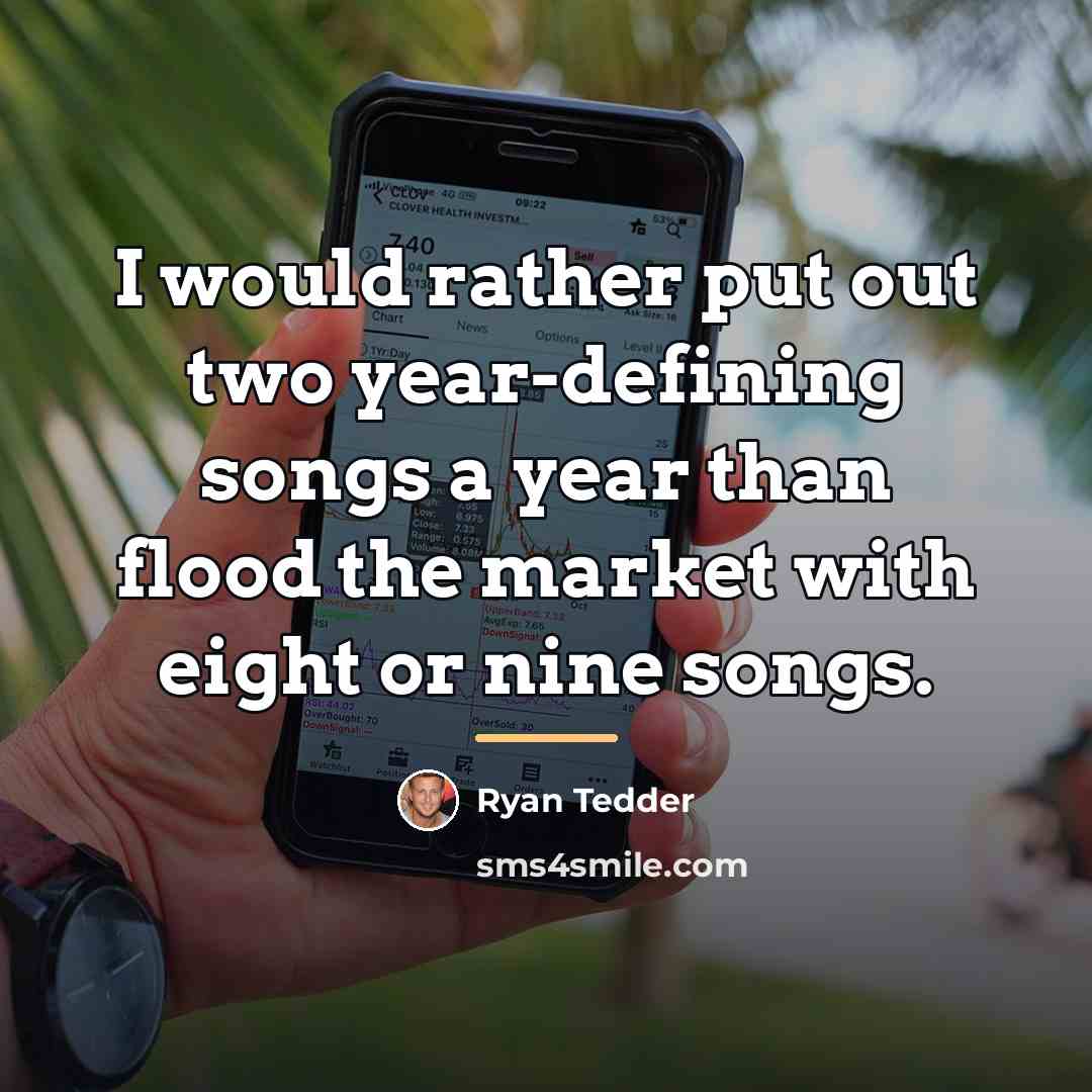 “I would rather put out two year-defining songs a year…” quote by Ryan Tedder