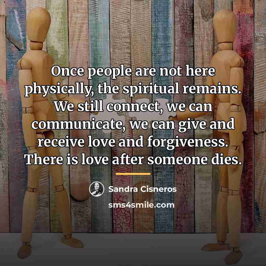 “Once people are not here physically, the spiritual remains. We…” quote by Sandra Cisneros