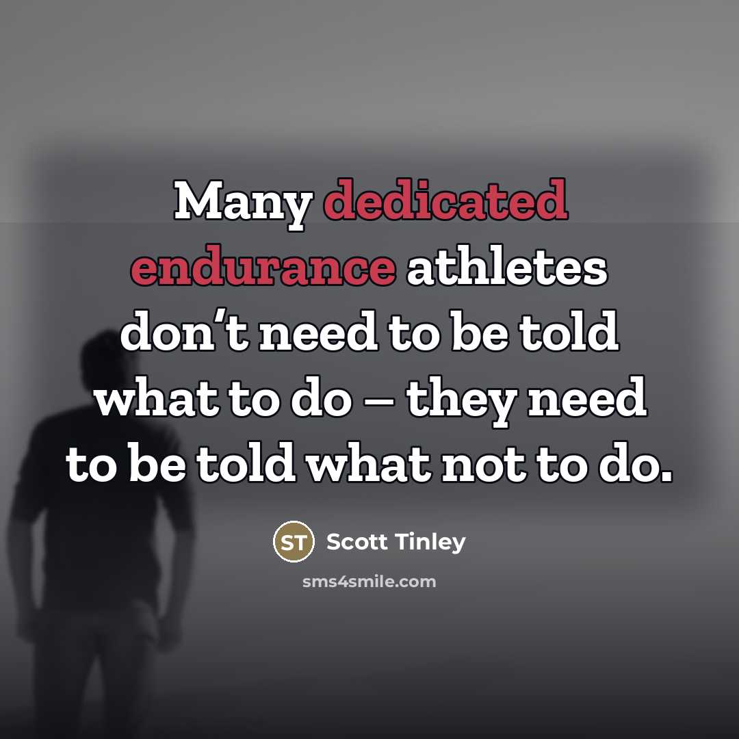 “Many dedicated endurance athletes don’t need to be told what…” quote by Scott Tinley