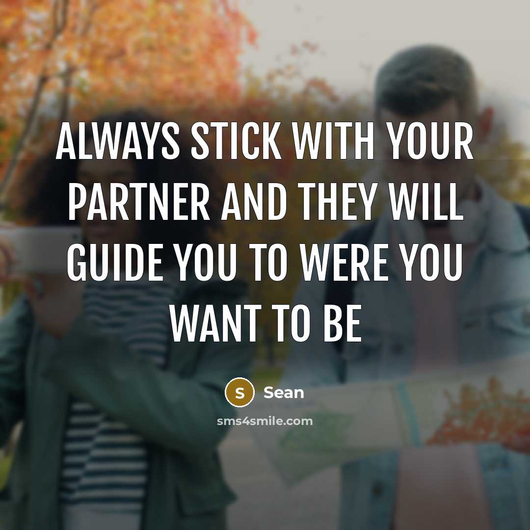 “Always stick with your partner and they will guide you to were you want to be” quote by Sean