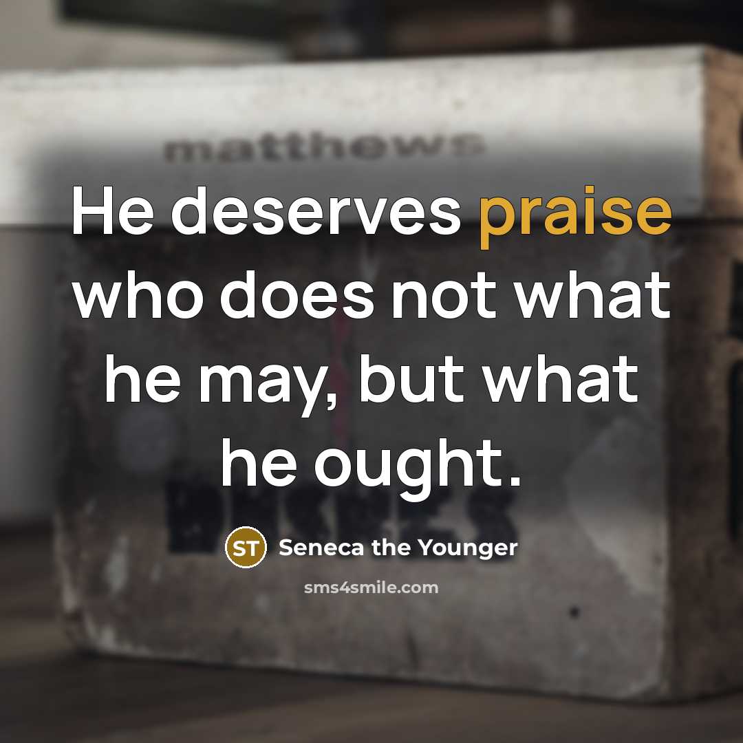 “He deserves praise who does not what he may, but…” quote by Seneca the Younger