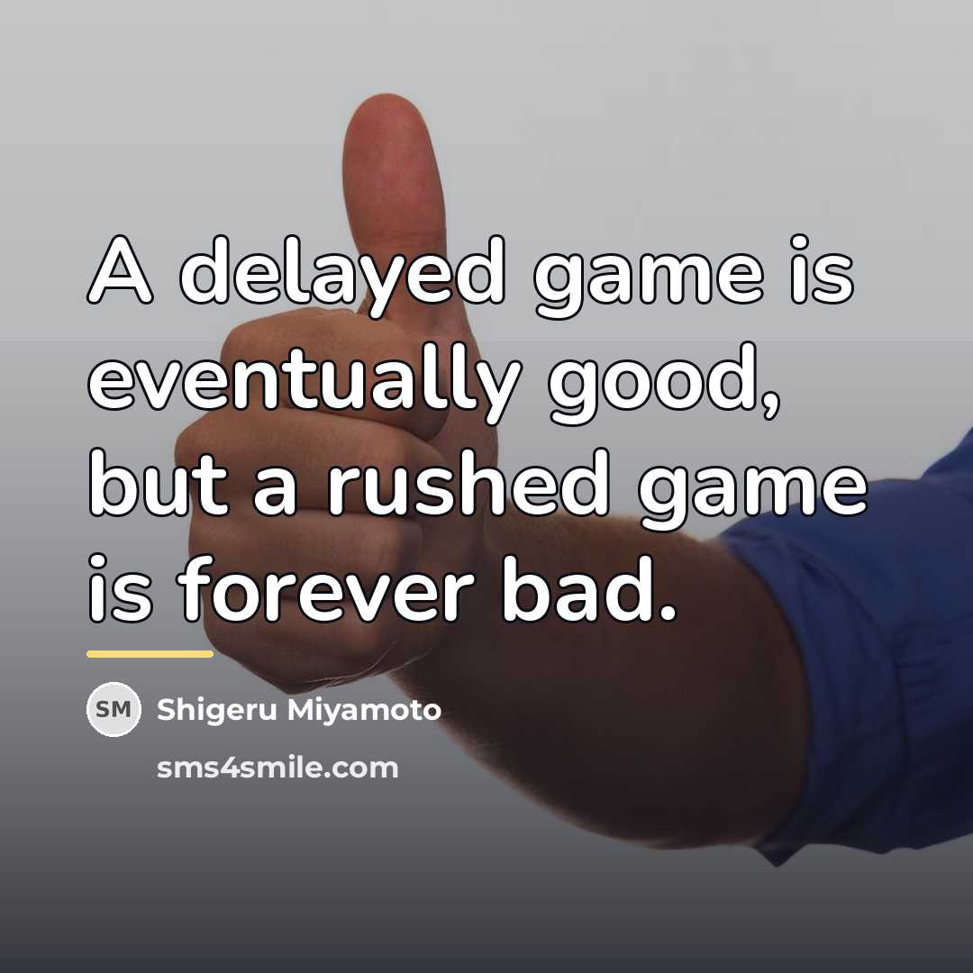 “A delayed game is eventually good, but a rushed game…” quote by Shigeru Miyamoto