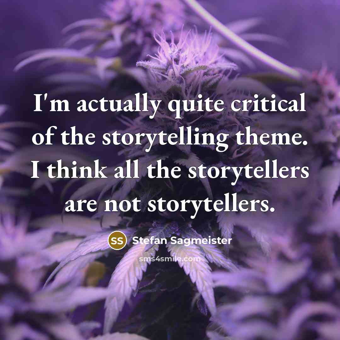 “I'm actually quite critical of the storytelling theme. I think…” quote by Stefan Sagmeister