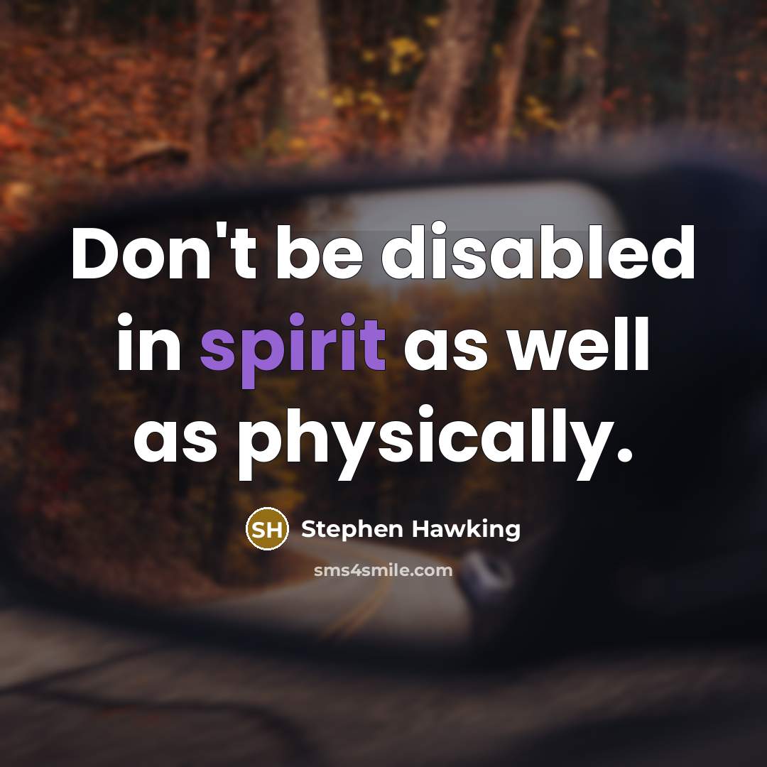 “Don't be disabled in spirit as well as physically.…” quote by Stephen Hawking