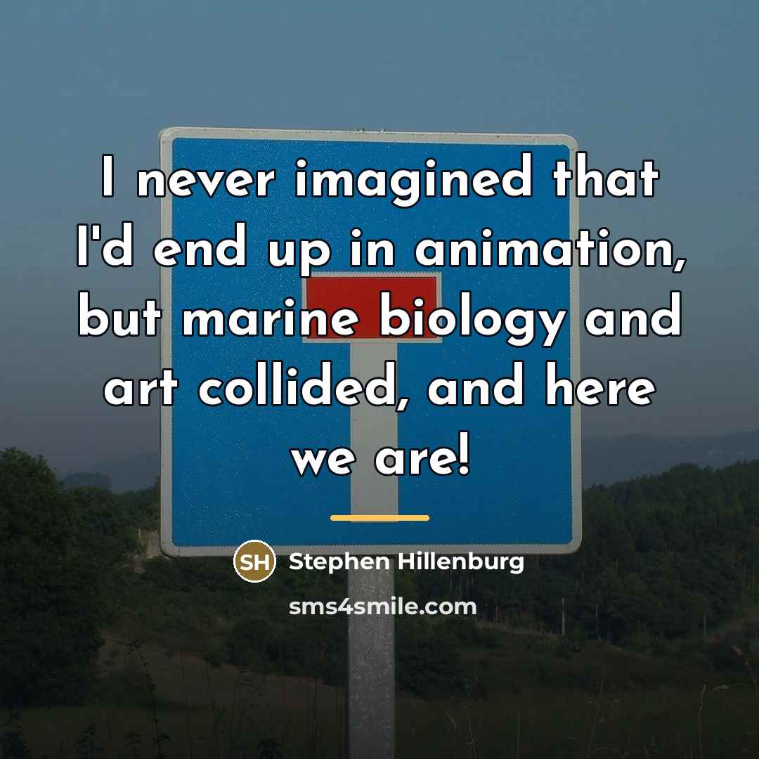 “I never imagined that I'd end up in animation, but…” quote by Stephen Hillenburg