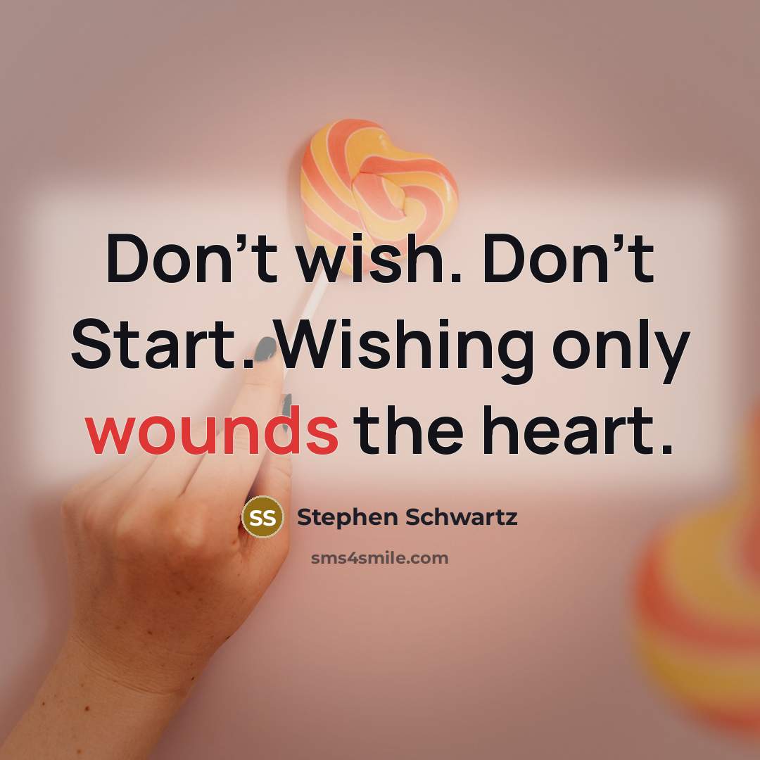 “Don't wish. Don't Start. Wishing only wounds the heart.…” quote by Stephen Schwartz