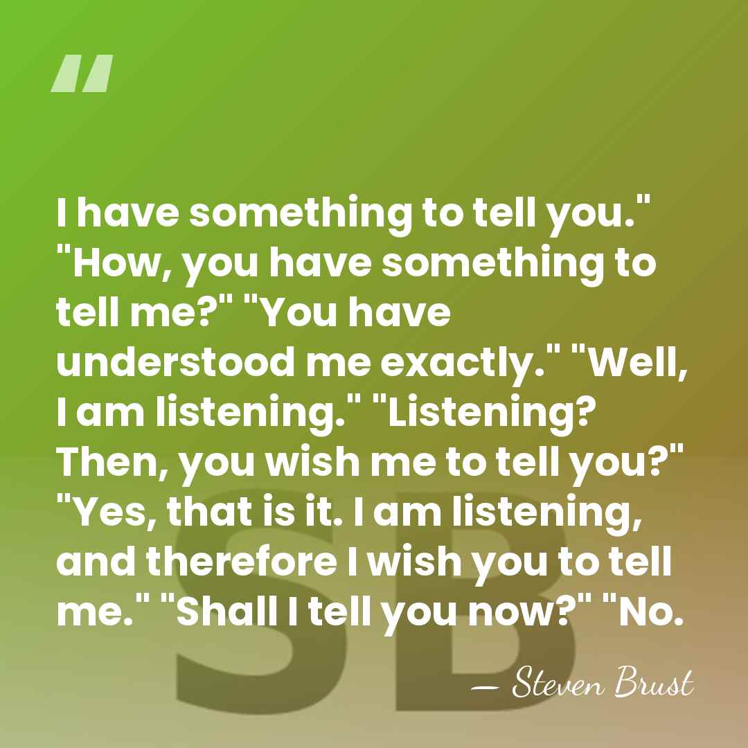 I have something to tell you." "How, you have something to tell&hellip; - Steven Brust
