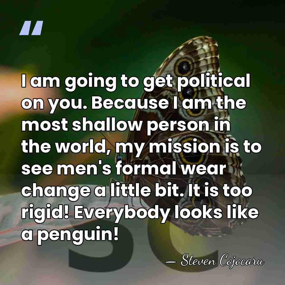 I am going to get political on you. Because I am the&hellip; - Steven Cojocaru