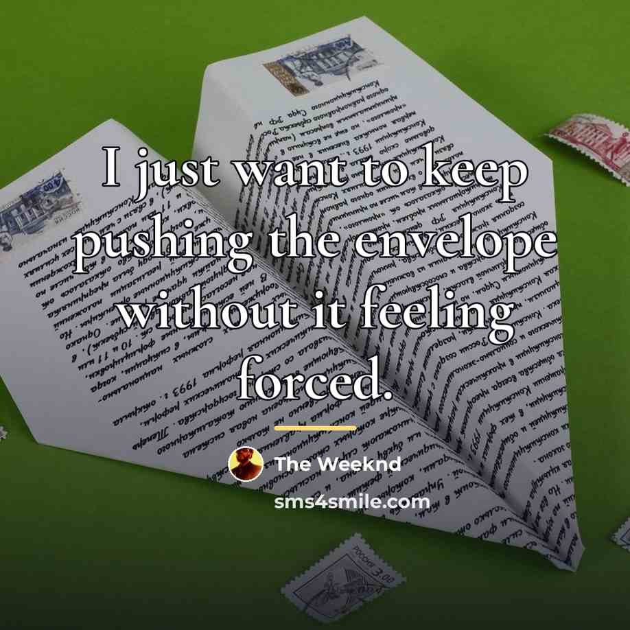 “I just want to keep pushing the envelope without it…” quote by The Weeknd