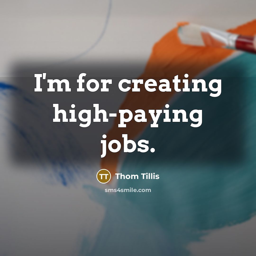 “I'm for creating high-paying jobs.…” quote by Thom Tillis